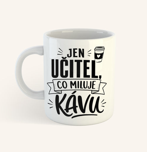 Keramický hrnek s textem Jen učitel, co miluje kávu