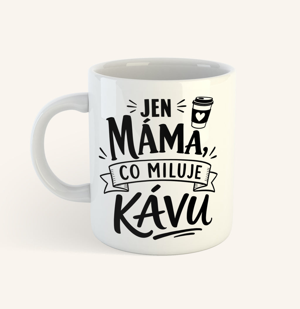 Keramický hrnek s textem Jen máma, co miluje kávu