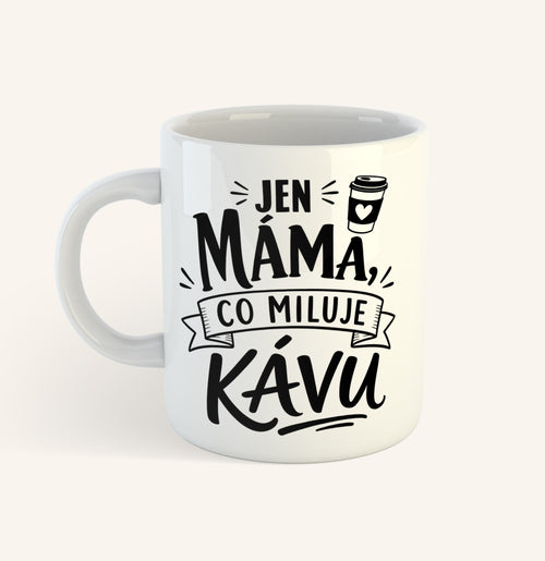 Keramický hrnek s textem Jen máma, co miluje kávu