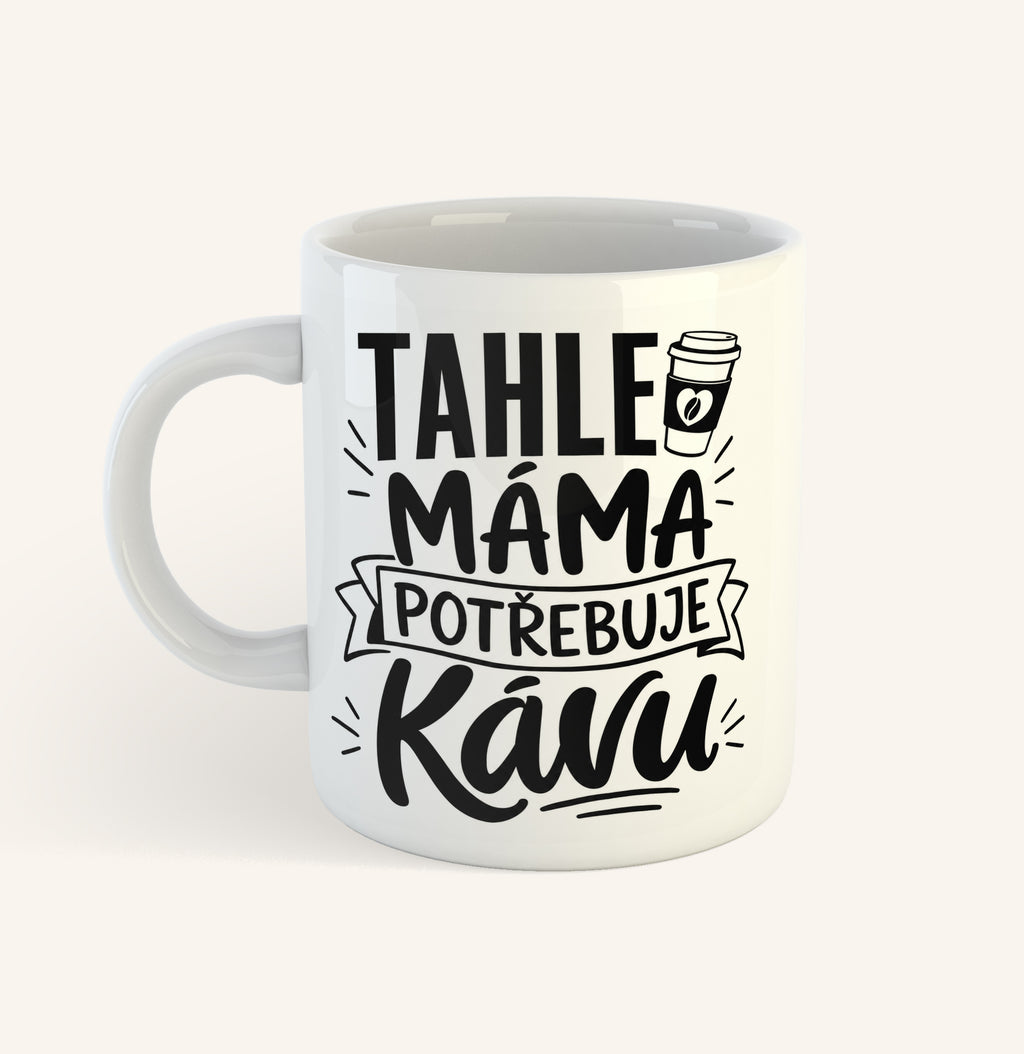 Bílý keramický hrnek s textem Tahle máma potřebuje kávu