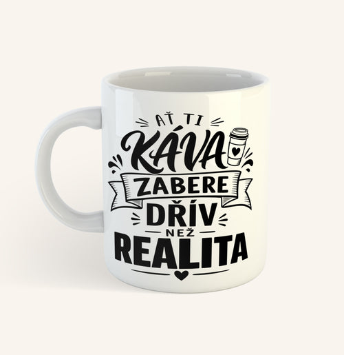 Keramický hrnek s textem Ať ti káva zabere dřív než realita